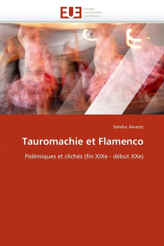 Tauromachie et Flamenco: Polémiques et clichés (fin XIXe - début XXe) (Omn.Univ.Europ.)