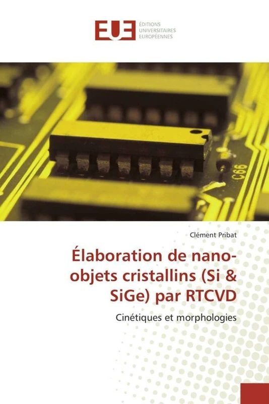 Élaboration de nano-objets cristallins (Si & SiGe) par RTCVD: Cinétiques et morphologies (Omn.Univ.Europ.)