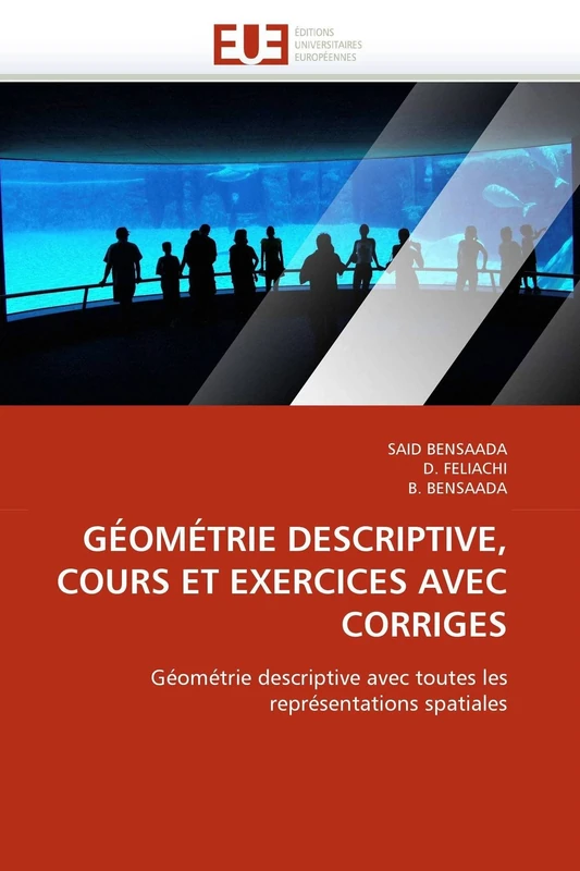 GÉOMÉTRIE DESCRIPTIVE, COURS ET EXERCICES AVEC CORRIGES: Géométrie descriptive avec toutes les représentations spatiales (Omn.Univ.Europ.)