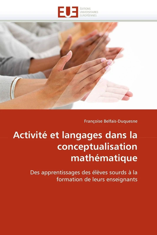 Activité et langages dans la conceptualisation mathématique: Des apprentissages des élèves sourds à la formation de leurs enseignants (Omn.Univ.Europ.)