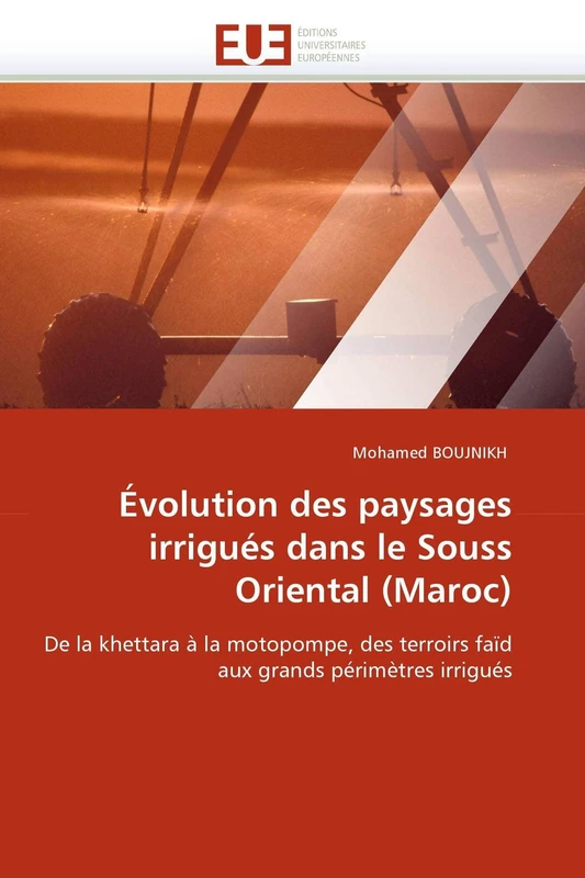 Évolution des paysages irrigués dans le Souss Oriental (Maroc): De la khettara à la motopompe, des terroirs faïd aux grands périmètres irrigués (Omn.Univ.Europ.)