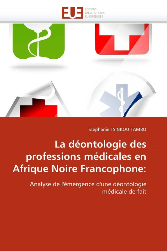 La déontologie des professions médicales en Afrique Noire Francophone:: Analyse de l'émergence d'une déontologie médicale de fait (Omn.Univ.Europ.)