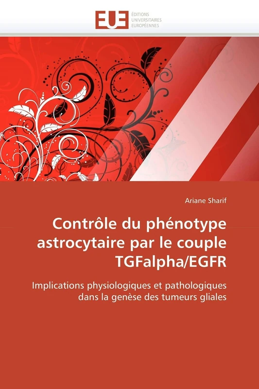 Contrôle du phénotype astrocytaire par le couple TGFalpha/EGFR: Implications physiologiques et pathologiques dans la genèse des tumeurs gliales (Omn.Univ.Europ.)
