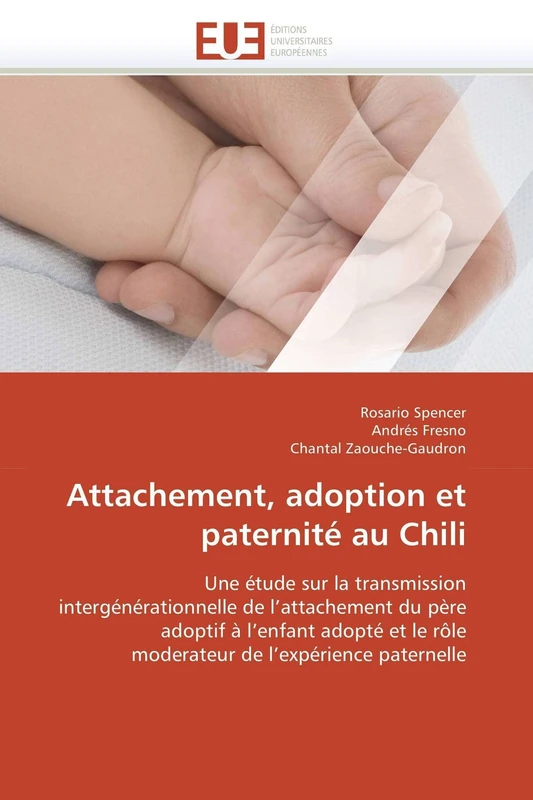 Attachement, adoption et paternité au Chili: Une étude sur la transmission intergénérationnelle de l'attachement du père adoptif à l'enfant adopté et ... de l'expérience paternelle (Omn.Univ.Europ.)