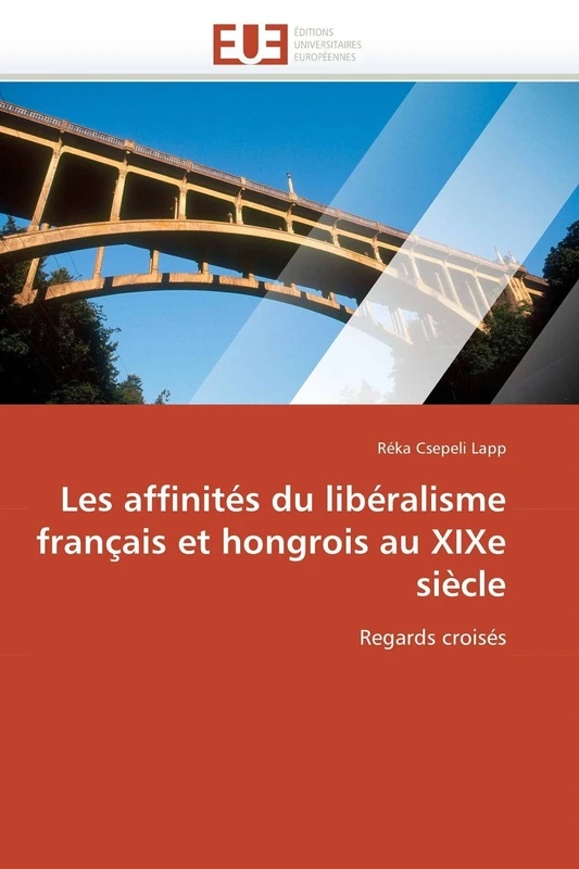Les affinités du libéralisme français et hongrois au XIXe siècle: Regards croisés (Omn.Univ.Europ.)