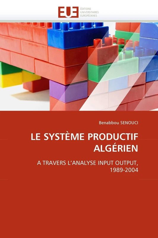 LE SYSTÈME PRODUCTIF ALGÉRIEN: A TRAVERS L'ANALYSE INPUT OUTPUT, 1989-2004 (Omn.Univ.Europ.)