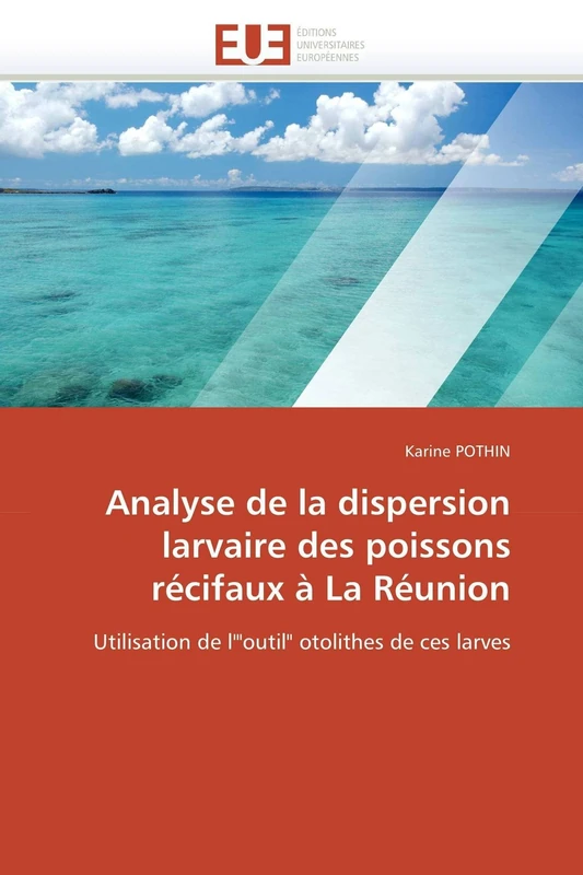 Analyse de la dispersion larvaire des poissons récifaux à La Réunion: Utilisation de l'"outil" otolithes de ces larves (Omn.Univ.Europ.)