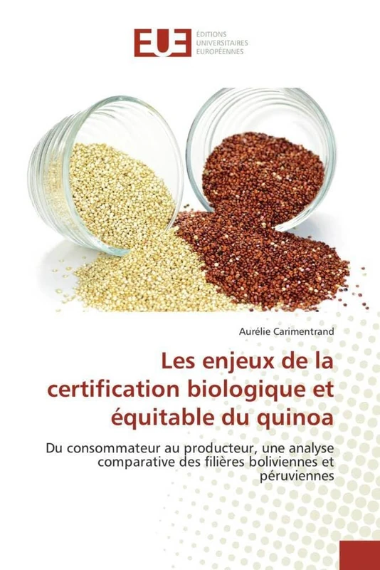 Les enjeux de la certification biologique et équitable du quinoa: Du consommateur au producteur, une analyse comparative des filières boliviennes et péruviennes (Omn.Univ.Europ.)