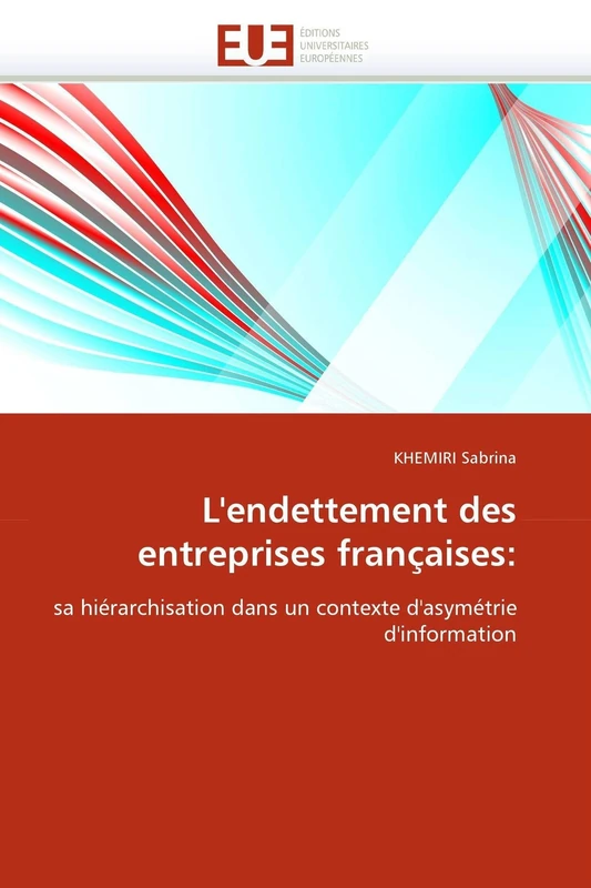L'endettement des entreprises françaises:: sa hiérarchisation dans un contexte d'asymétrie d'information (Omn.Univ.Europ.)