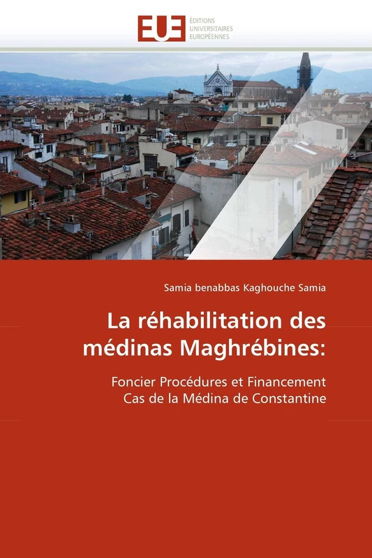 La réhabilitation des médinas Maghrébines:: Foncier Procédures et Financement Cas de la Médina de Constantine (Omn.Univ.Europ.)