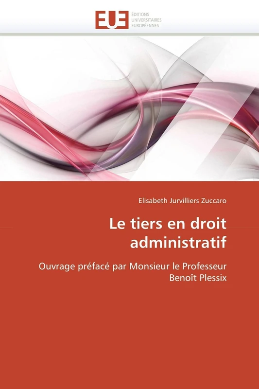 Le tiers en droit administratif: Ouvrage préfacé par Monsieur le Professeur Benoît Plessix (Omn.Univ.Europ.)