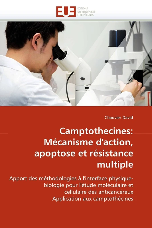Camptothecines: Mécanisme d'action, apoptose et résistance multiple: Apport des méthodologies à l'interface physique- biologie pour l'étude ... aux camptothécines (Omn.Univ.Europ.)