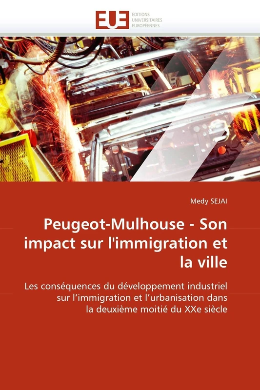 Peugeot-Mulhouse - Son impact sur l'immigration et la ville: Les conséquences du développement industriel sur l'immigration et l'urbanisation dans la deuxième moitié du XXe siècle (Omn.Univ.Europ.)