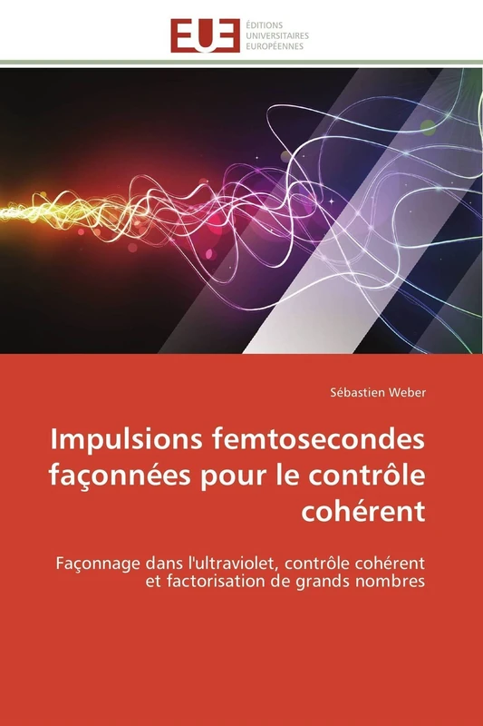 Impulsions femtosecondes façonnées pour le contrôle cohérent: Façonnage dans l'ultraviolet, contrôle cohérent et factorisation de grands nombres (Omn.Univ.Europ.)