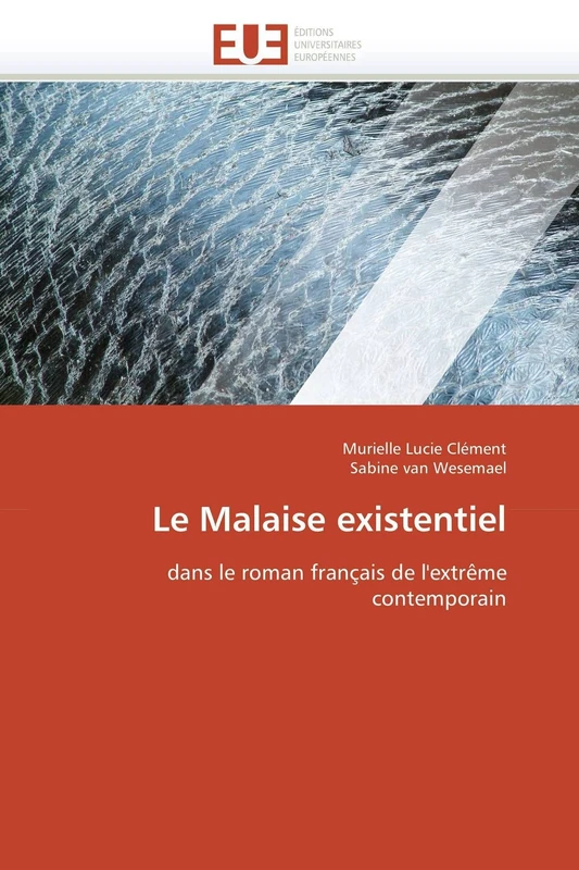 Le Malaise existentiel: dans le roman français de l'extrême contemporain (Omn.Univ.Europ.)