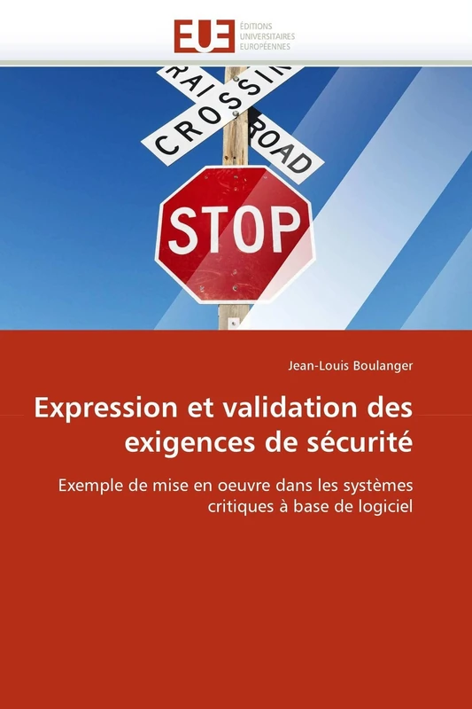Expression et validation des exigences de sécurité: Exemple de mise en oeuvre dans les systèmes critiques à base de logiciel (Omn.Univ.Europ.)
