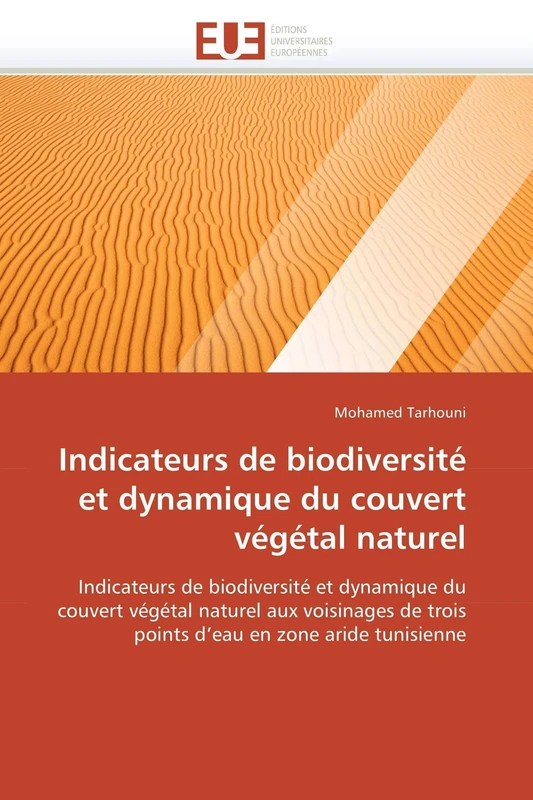 Indicateurs de biodiversité et dynamique du couvert végétal naturel: Indicateurs de biodiversité et dynamique du couvert végétal naturel aux ... en zone aride tunisienne (Omn.Univ.Europ.)