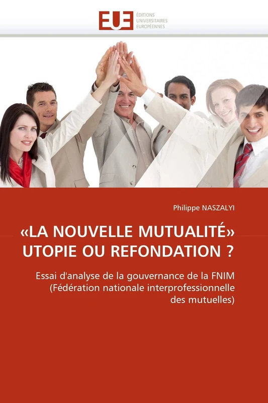 «LA NOUVELLE MUTUALITɻ UTOPIE OU REFONDATION ?: Essai d'analyse de la gouvernance de la FNIM (Fédération nationale interprofessionnelle des mutuelles) (Omn.Univ.Europ.) - Image 1