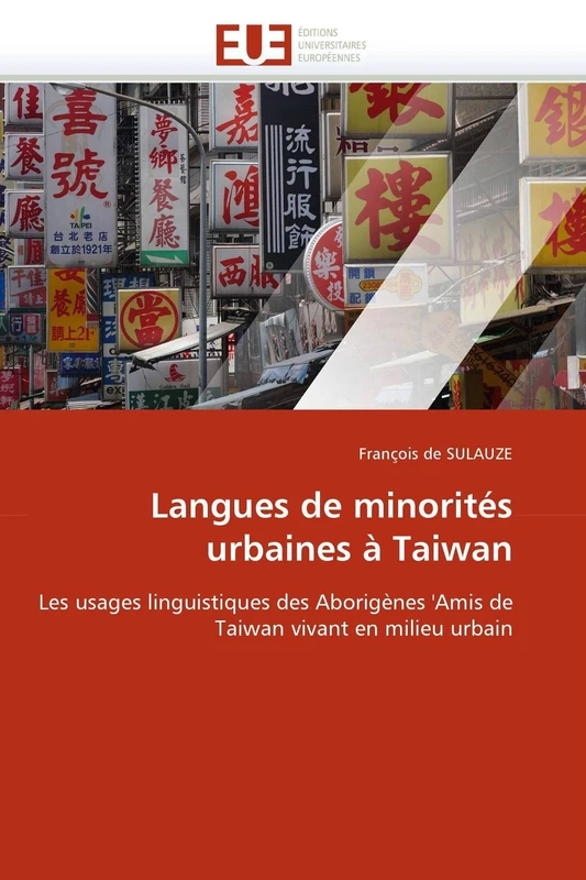 Langues de minorités urbaines à Taiwan: Les usages linguistiques des Aborigènes 'Amis de Taiwan vivant en milieu urbain (Omn.Univ.Europ.)