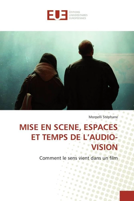 MISE EN SCENE, ESPACES ET TEMPS DE L'AUDIO-VISION: Comment le sens vient dans un film (Omn.Univ.Europ.)