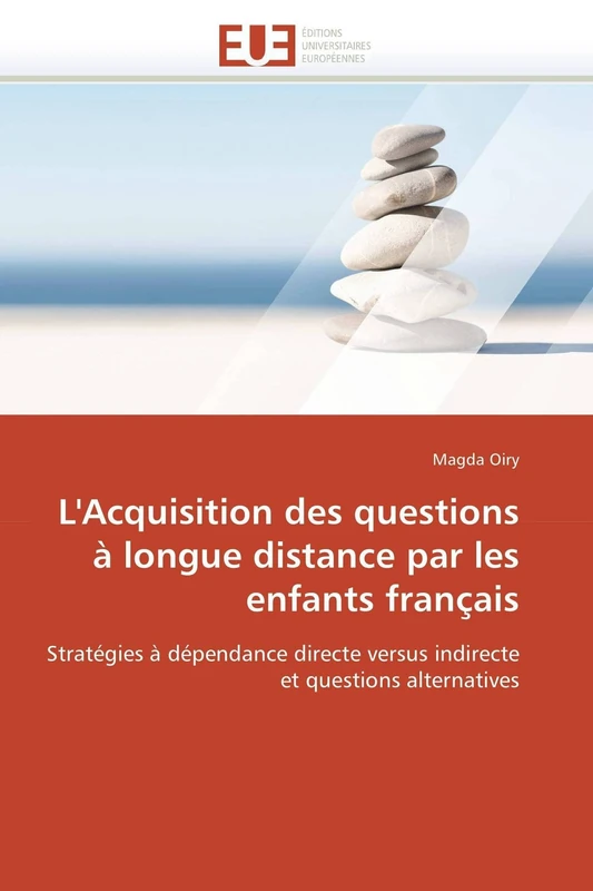 L'Acquisition des questions à longue distance par les enfants français: Stratégies à dépendance directe versus indirecte et questions alternatives (Omn.Univ.Europ.)