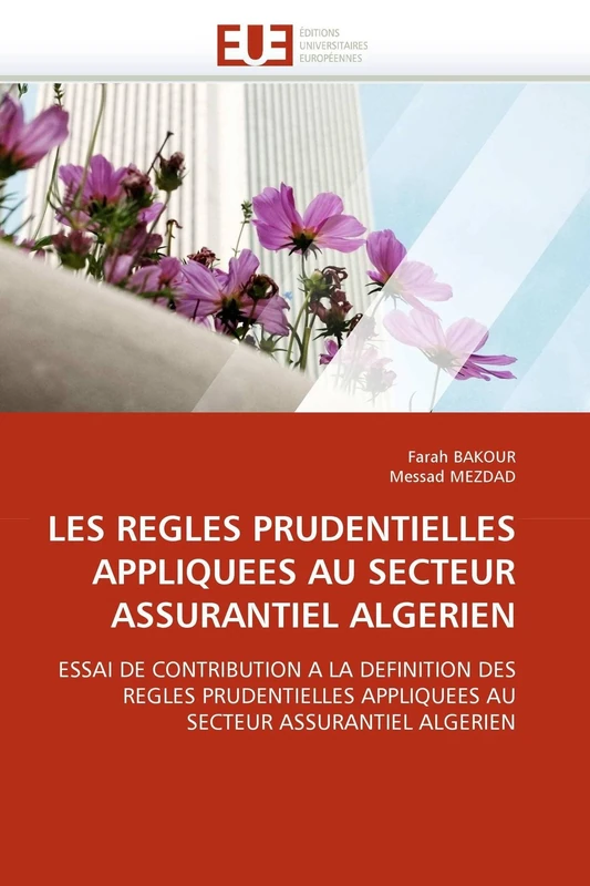 LES REGLES PRUDENTIELLES APPLIQUEES AU SECTEUR ASSURANTIEL ALGERIEN: ESSAI DE CONTRIBUTION A LA DEFINITION DES REGLES PRUDENTIELLES APPLIQUEES AU SECTEUR ASSURANTIEL ALGERIEN (Omn.Univ.Europ.)