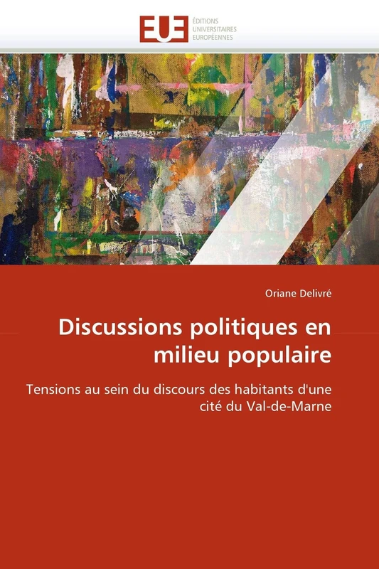 Discussions politiques en milieu populaire: Tensions au sein du discours des habitants d'une cité du Val-de-Marne (Omn.Univ.Europ.)