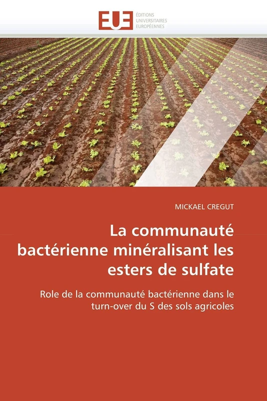 La communauté bactérienne minéralisant les esters de sulfate: Role de la communauté bactérienne dans le turn-over du S des sols agricoles (Omn.Univ.Europ.)