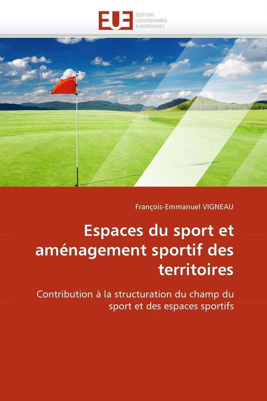 Espaces du sport et aménagement sportif des territoires: Contribution à la structuration du champ du sport et des espaces sportifs (Omn.Univ.Europ.)