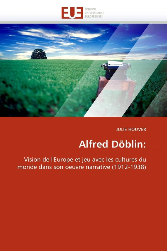Alfred Döblin:: Vision de l'Europe et jeu avec les cultures du monde dans son oeuvre narrative (1912-1938) (Omn.Univ.Europ.)
