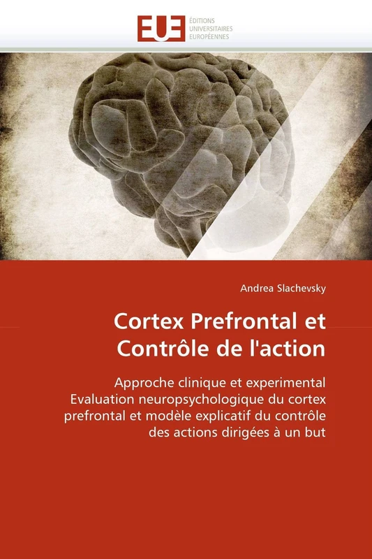 Cortex Prefrontal et Contrôle de l'action: Approche clinique et experimental Evaluation neuropsychologique du cortex prefrontal et modèle explicatif ... actions dirigées à un but (Omn.Univ.Europ.) - Image 1