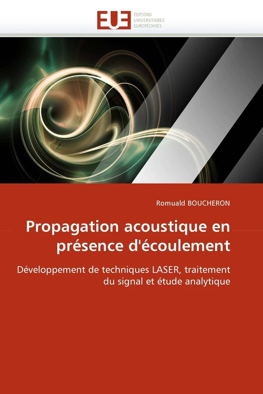 Propagation acoustique en présence d'écoulement: Développement de techniques LASER, traitement du signal et étude analytique (Omn.Univ.Europ.)