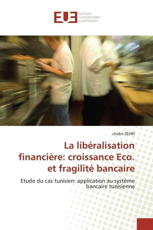 La libéralisation financière: croissance Eco. et fragilité bancaire: Etude du cas tunisien: application au système bancaire tunisienne (Omn.Univ.Europ.)