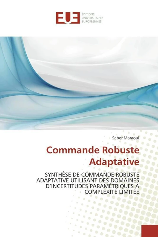 Commande Robuste Adaptative: SYNTHÈSE DE COMMANDE ROBUSTE ADAPTATIVE UTILISANT DES DOMAINES D'INCERTITUDES PARAMÉTRIQUES A COMPLEXITÉ LIMITÉE (Omn.Univ.Europ.)