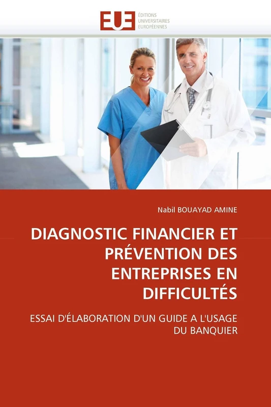 DIAGNOSTIC FINANCIER ET PRÉVENTION DES ENTREPRISES EN DIFFICULTÉS: ESSAI D'ÉLABORATION D'UN GUIDE A L'USAGE DU BANQUIER: ESSAI D''ÉLABORATION D''UN GUIDE A L''USAGE DU BANQUIER (Omn.Univ.Europ.)
