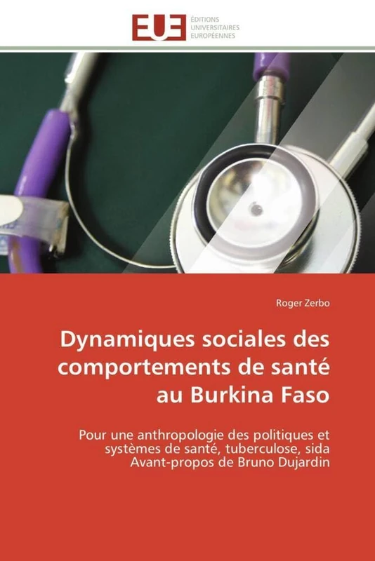 Dynamiques sociales des comportements de santé au Burkina Faso: Pour une anthropologie des politiques et systèmes de santé, tuberculose, sida Avant-propos de Bruno Dujardin (Omn.Univ.Europ.)