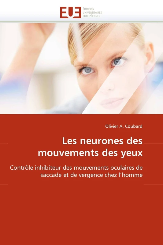 Les neurones des mouvements des yeux: Contrôle inhibiteur des mouvements oculaires de saccade et de vergence chez l'homme (Omn.Univ.Europ.)