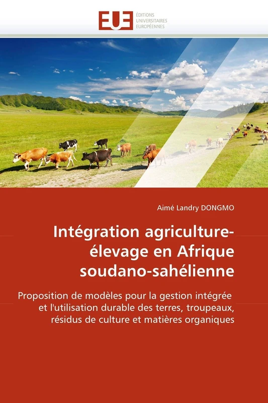 Intégration agriculture-élevage en Afrique soudano-sahélienne: Proposition de modèles pour la gestion intégrée et l''utilisation durable des terres, ... et matières organiques (Omn.Univ.Europ.)