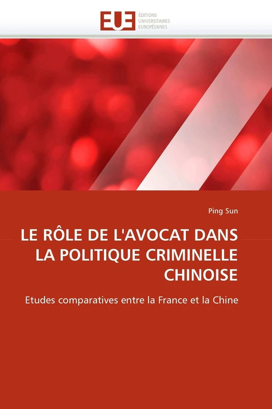 LE RÔLE DE L'AVOCAT DANS LA POLITIQUE CRIMINELLE CHINOISE: Etudes comparatives entre la France et la Chine (Omn.Univ.Europ.)
