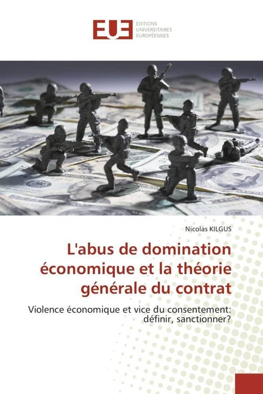 L'abus de domination économique et la théorie générale du contrat: Violence économique et vice du consentement: définir, sanctionner? (Omn.Univ.Europ.)