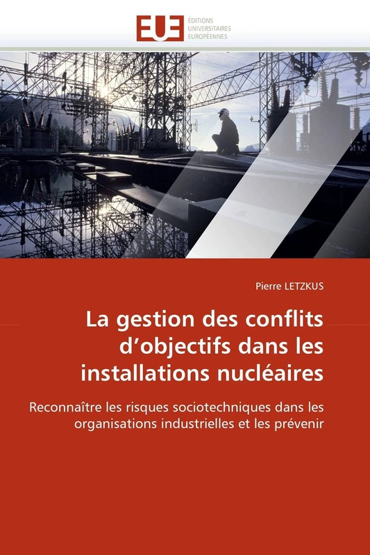 La gestion des conflits d'objectifs dans les installations nucléaires: Reconnaître les risques sociotechniques dans les organisations industrielles et les prévenir (Omn.Univ.Europ.)