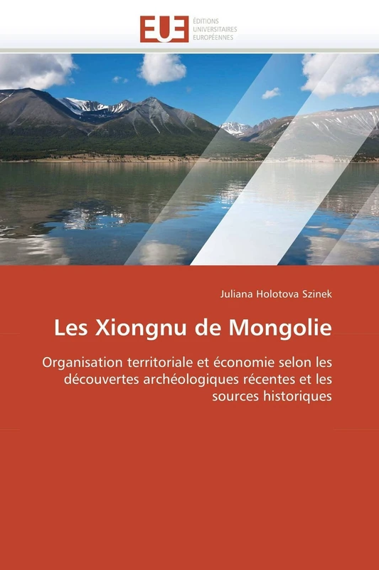 Les Xiongnu de Mongolie: Organisation territoriale et économie selon les découvertes archéologiques récentes et les sources historiques (Omn.Univ.Europ.)