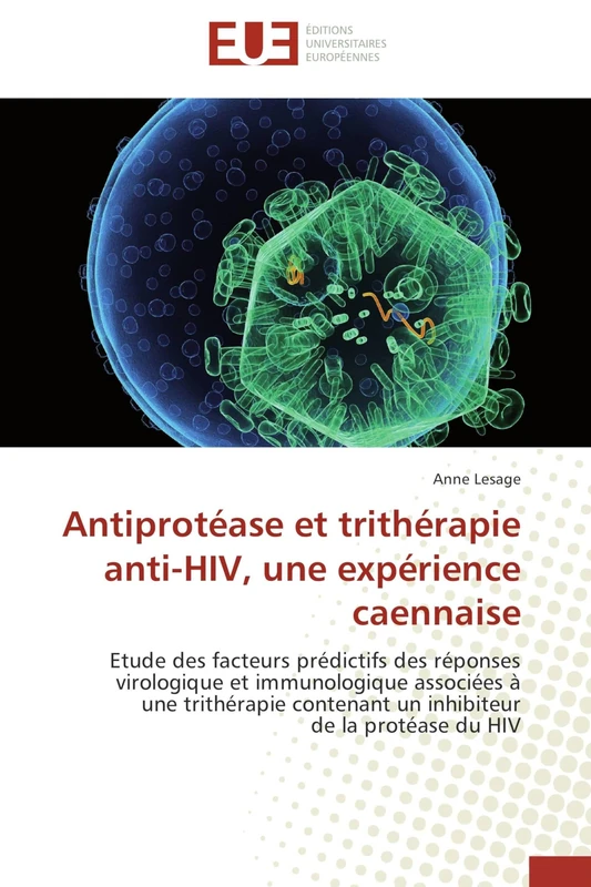 Antiprotéase et trithérapie anti-HIV, une expérience caennaise: Etude des facteurs prédictifs des réponses virologique et immunologique associées à ... de la protéase du HIV (Omn.Univ.Europ.)