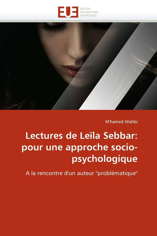 Lectures de Leïla Sebbar: pour une approche socio-psychologique: A la rencontre d'un auteur "problématique" (Omn.Univ.Europ.)