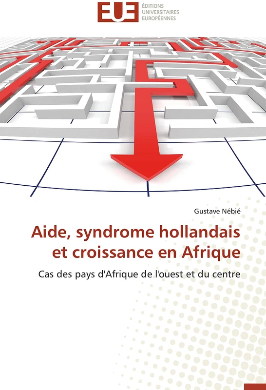 Aide, syndrome hollandais et croissance en Afrique: Cas des pays d'Afrique de l'ouest et du centre (Omn.Univ.Europ.)