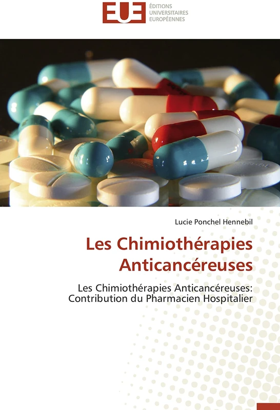 Les Chimiothérapies Anticancéreuses: Les Chimiothérapies Anticancéreuses: Contribution du Pharmacien Hospitalier (Omn.Univ.Europ.)