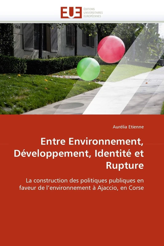 Entre Environnement, Développement, Identité et Rupture: La construction des politiques publiques en faveur de l'environnement à Ajaccio, en Corse (Omn.Univ.Europ.)
