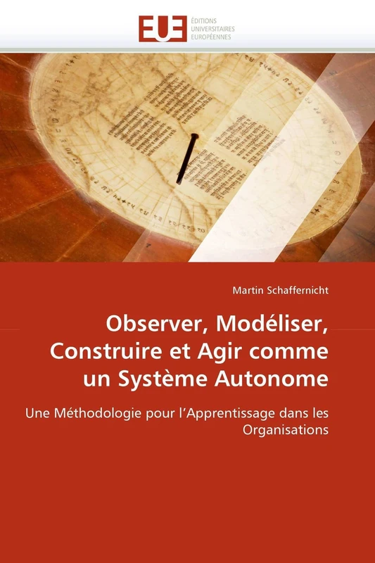 Observer, Modéliser, Construire et Agir comme un Système Autonome: Une Méthodologie pour l'Apprentissage dans les Organisations (Omn.Univ.Europ.)
