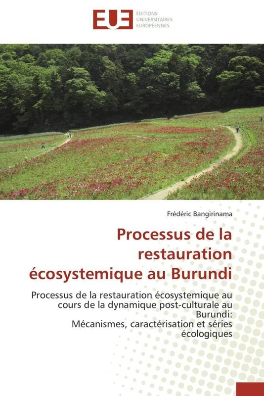 PROCESSUS DE LA RESTAURATION ECOSYSTEMIQUE AU BURUNDI: PROCESSUS DE LA RESTAURATION ECOSYSTEMIQUE AU COURS DE LA DYNAMIQUE POST-CULTURALE AU BURUNDI: ... ET SERIES ECOLOGIQUES (Omn.Univ.Europ.)