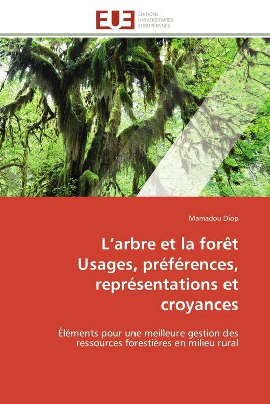 L’arbre et la forêt Usages, préférences, représentations et croyances: Éléments pour une meilleure gestion des ressources forestières en milieu rural (Omn.Univ.Europ.)